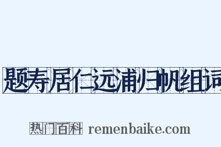 题寿居仁远浦归帆组词是什么意思的图片